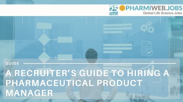 A Recruiter’s Guide to Hiring a Pharmaceutical Product Manager